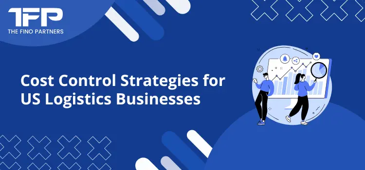 Cost Control Strategies for US Logistics Businesses